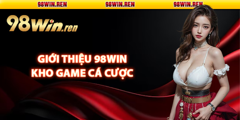 Giới thiệu 98Win kho game cá cược đình đám