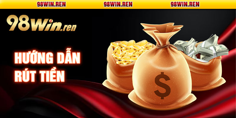 Hướng Dẫn Rút Tiền 98Win